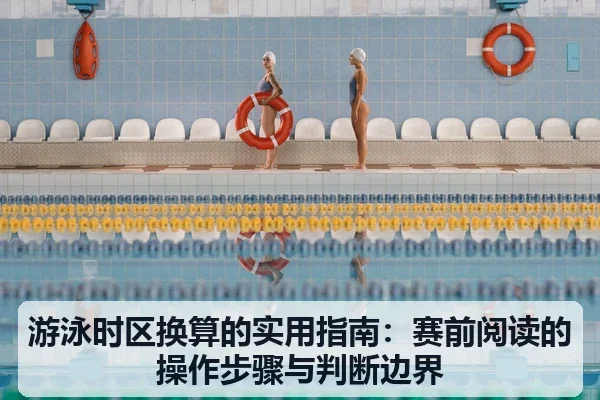 游泳时区换算的实用指南:赛前阅读的操作步骤与判断边界